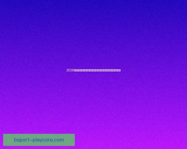 2026年世界杯赛事全方位分析：热点球队表现、战术趋势与潜力新星预测